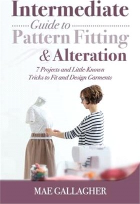 Intermediate Guide to Pattern Fitting and Alteration: 7 Projects and Little-Known Tricks to Fit and Design Garments