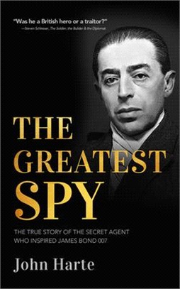 The Greatest Spy: The True Story of the Secret Agent That Inspired James Bond 007