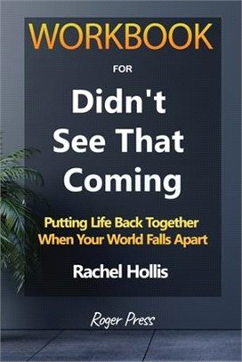 Workbook for Didn't See that coming: Putting Life Back Together When Your World Falls Apart By Rachel Hollis
