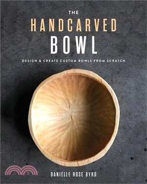 The Handcarved Bowl: Design & Create Custom Bowls from Scratch