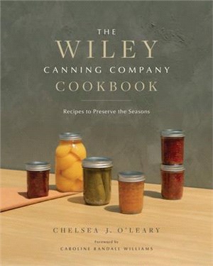 The Wiley Canning Company Cookbook: Recipes to Preserve the Seasons