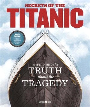 Secrets of the Titanic: Diving Into the Truth about the Tragedy