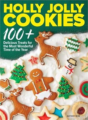 Holly Jolly Cookies & Cakes: 100+ Delicious Treats for the Most Wonderful Time of the Year