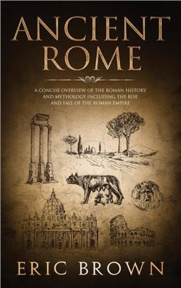 Ancient Rome：A Concise Overview of the Roman History and Mythology Including the Rise and Fall of the Roman Empire