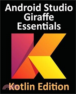 Android Studio Giraffe Essentials - Kotlin Edition: Developing Android Apps Using Android Studio 2022.3.1 and Kotlin