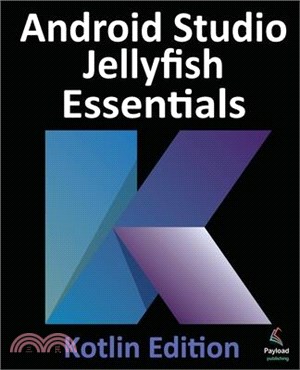Android Studio Jellyfish Essentials - Kotlin Edition: Developing Android Apps Using Android Studio 2023.3.1 and Kotlin