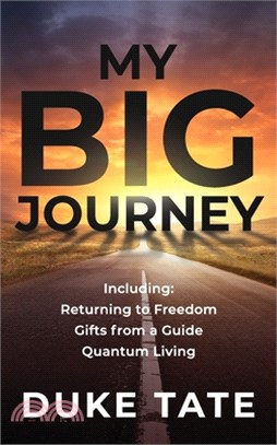My Big Journey: Returning to Freedom, Gifts from a Guide, Quantum Living