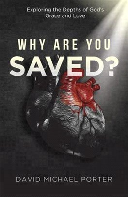 Why Are You Saved?: Exploring the Depths of God's Grace and Love