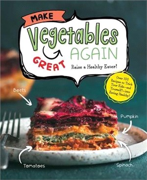 Make Vegetables Great Again ― Over 100 Recipes to Trick Your Kids into Eatin' Their Greens