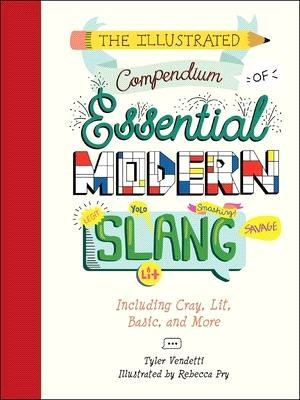 The Illustrated Compendium of Essential Modern Slang ― Including Cray, Lit, Basic, and More