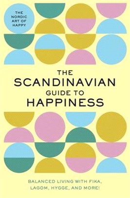 The Scandinavian Guide to Happiness: The Nordic Art of Happy & Balanced Living with Fika, Lagom, Hygge, and More!