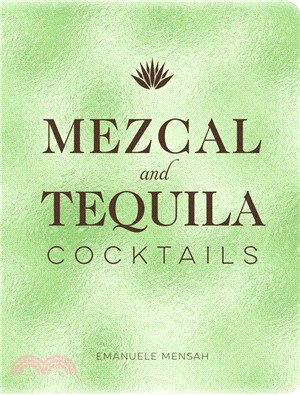 Mezcal and Tequila Cocktails: A Collection of Mezcal and Tequila Cocktails