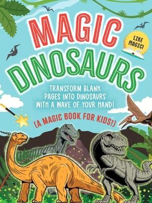 The Magic Book: Dinosaurs: Transform Blank Pages Into Dinosaurs with a Wave of Your Hand! (a Magic Book for Kids)