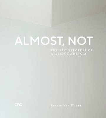 Almost, Not: The Architecture of Atelier Nishikata