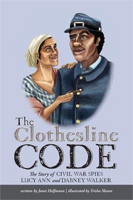 The clothesline code :the story of Civil War spies Lucy Ann and Dabney Walker /