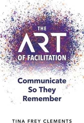 The ART of Facilitation: Communicate So They Remember