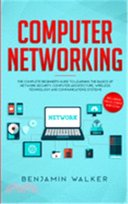 Computer Networking: The Complete Beginner's Guide to Learning the Basics of Network Security, Computer Architecture, Wireless Technology
