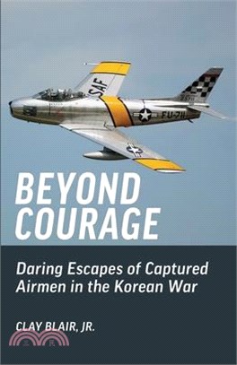 Beyond Courage: Daring Escapes of Captured Airmen in the Korean War