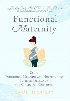 Functional Maternity: Using Functional Medicine and Nutrition to Improve Pregnancy and Childbirth Outcomes