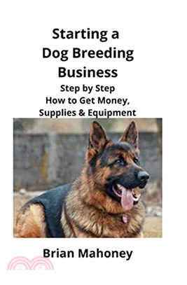 Starting a Dog Breeding Business：Step by Step How to Get Money, Supplies & Equipment