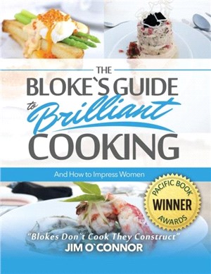 The Bloke's Guide to Brilliant Cooking and How to Impress Women