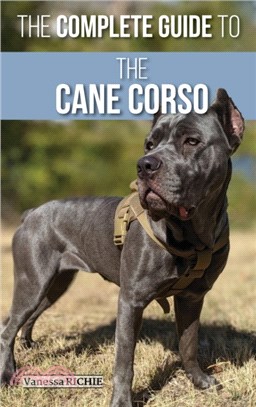 The Complete Guide to the Cane Corso：Selecting, Raising, Training, Socializing, Living with, and Loving Your New Cane Corso Dog