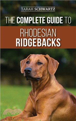 The Complete Guide to Rhodesian Ridgebacks：Breed Behavioral Characteristics, History, Training, Nutrition, and Health Care for Your new Ridgeback Dog