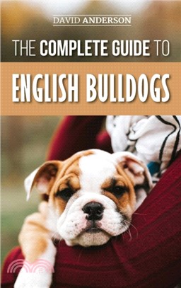 The Complete Guide to English Bulldogs：How to Find, Train, Feed, and Love your new Bulldog Puppy