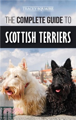 The Complete Guide to Scottish Terriers：Finding, Training, Socializing, Feeding, Grooming, and Loving your new Scottie Dog