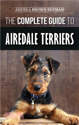 The Complete Guide to Airedale Terriers：Choosing, Training, Feeding, and Loving your new Airedale Terrier Puppy