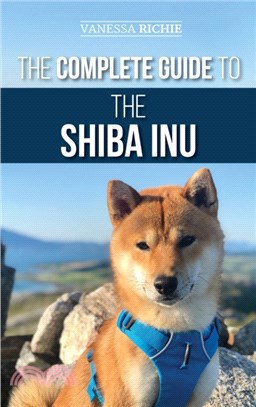 The Complete Guide to the Shiba Inu：Selecting, Preparing for, Training, Feeding, Raising, and Loving Your New Shiba Inu