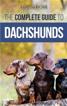 The Complete Guide to Dachshunds：Finding, Feeding, Training, Caring For, Socializing, and Loving Your New Dachshund Puppy