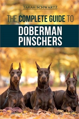 The Complete Guide to Doberman Pinschers: Preparing for, Raising, Training, Feeding, Socializing, and Loving Your New Doberman Puppy