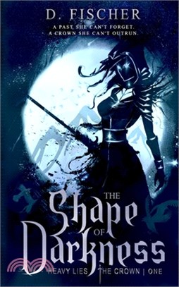 The Shape of Darkness (Heavy Lies the Crown: Book One)