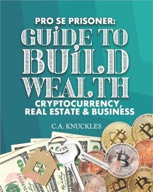 Pro Se Prisoner Guide to Build Wealth Cryptocurrency, Real Estate & Business