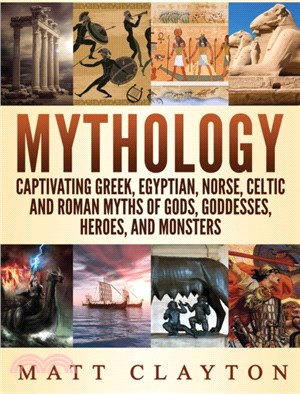 Mythology：Captivating Greek, Egyptian, Norse Celtic and Roman Myths of Gods, Goddesses, Heroes, and Monsters