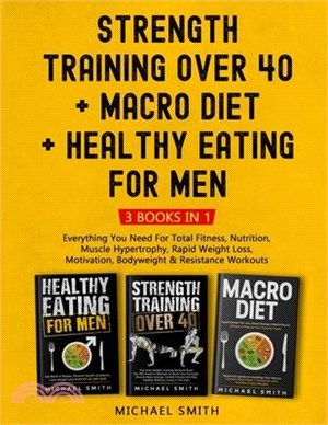 Strength Training Over 40 + MACRO DIET + Healthy Eating For Men: Everything You Need For Total Fitness, Nutrition, Muscle Hypertrophy, Rapid Weight Lo