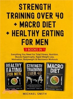 Strength Training Over 40 + MACRO DIET + Healthy Eating For Men: Everything You Need For Total Fitness, Nutrition, Muscle Hypertrophy, Rapid Weight Lo