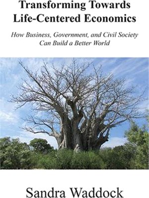 Transforming Towards Life-Centered Economies: How Business, Government, and Civil Society Can Build A Better World