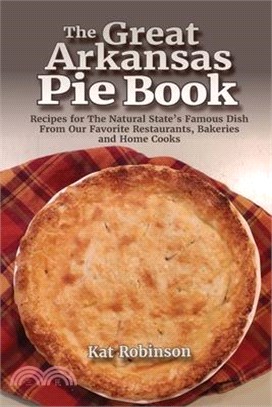 The Great Arkansas Pie Book: Recipes for The Natural State's Famous Dish From Our Favorite Restaurants, Bakeries and Home Cooks