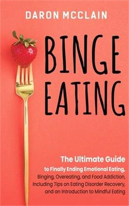 Binge Eating: The Ultimate Guide to Finally Ending Emotional Eating, Bingeing, Overeating, and Food Addiction, Including Tips on Eat