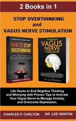 Stop Overthinking and Vagus Nerve Stimulation (2 Books in 1)：Life Hacks to End Negative Thinking and Worrying with Proven Tips to Activate Your Vagus Nerve to Manage Anxiety, and Overcome Depression