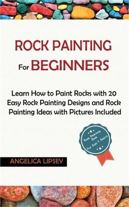 Rock Painting for Beginners: Learn How to Paint Rocks with 20 Easy Rock Painting Designs and Rock Painting Ideas with Pictures Included- Rock Paint