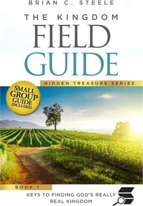 The Kingdom Field Guide: Keys to Finding God's Really Real Kingdom