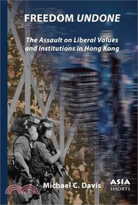 Freedom Undone: The Assault on Liberal Values and Institutions in Hong Kong