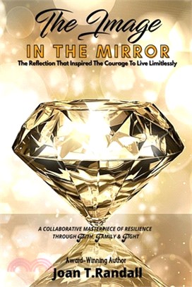 The Image in the Mirror: The Reflection That Inspired The Courage To Live Limitlessly