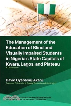 The Management of the Education of Blind and Visually Impaired Students in Nigeria's State Capitals of Kwara, Lagos, and Plateau: A Dissertation