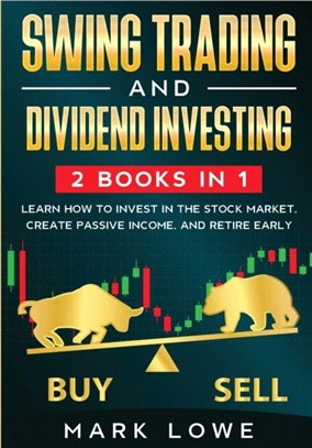 Swing Trading：and Dividend Investing: 2 Books Compilation - Learn How to Invest in The Stock Market, Create Passive Income, and Retire Early