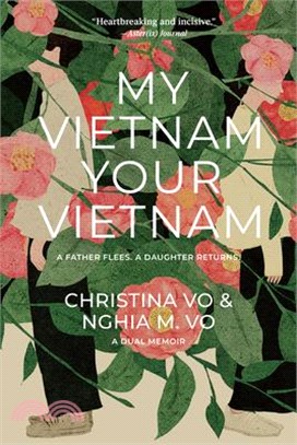 My Vietnam, Your Vietnam: A Father Flees. a Daughter Returns. a Dual Memoir.