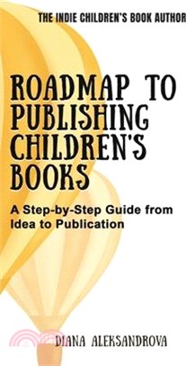 Roadmap to Publishing Children's Books: A Step-by-Step Guide from Idea to Publication